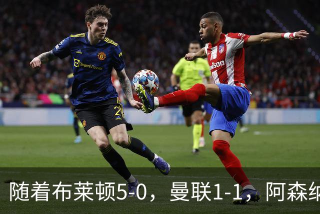 随着布莱顿5-0，曼联1-1，阿森纳1-0诺丁汉森林，英超积分榜出炉